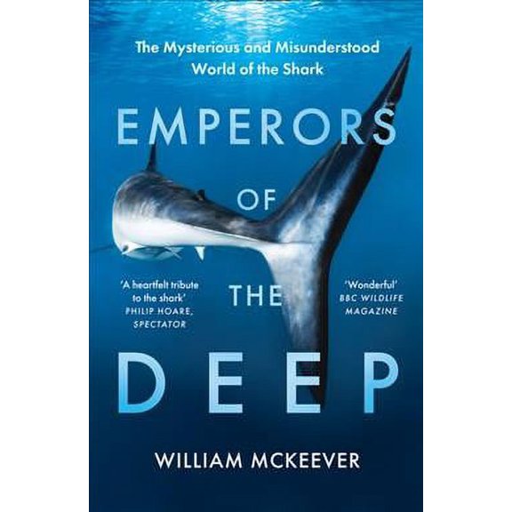 Emperors of the Deep : The Mysterious and Misunderstood World of the Shark