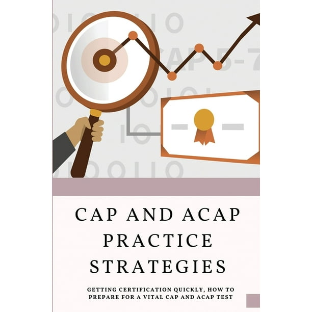 CAP And aCAP Practice Strategies : Getting Certification Quickly, How To  Prepare For A Vital CAP And aCAP Test.: Is The Cap Certification Hard ...
