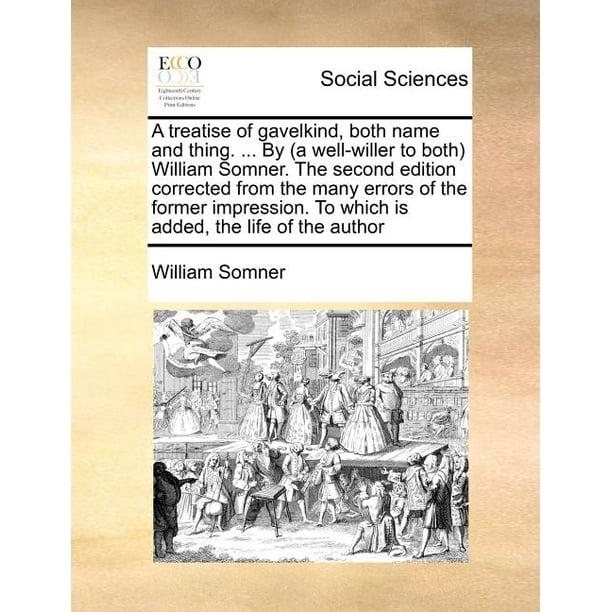 A Treatise of Gavelkind, Both Name and Thing. by (a WellWiller to