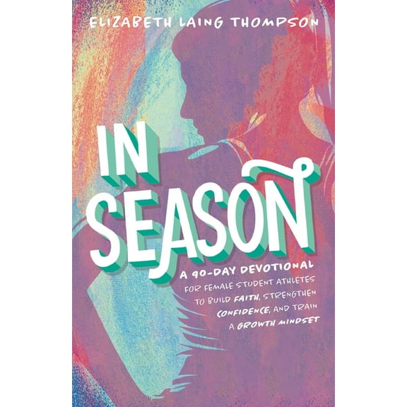 In Season: A 90-Day Devotional for Female Student Athletes to Build Faith, Strengthen Confidence, and Train a Growth Min, (Hardcover)