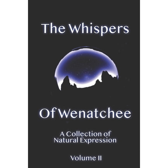 Pre-Owned Whispers Of Wenatchee Volume 2: A Collection of Natural Expression (Paperback) 0578649829 9780578649825