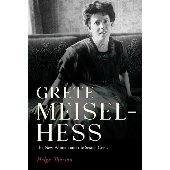 Women and Gender in German Studies Grete Meisel-Hess: The New Woman and the Sexual Crisis, Book 9, (Hardcover)