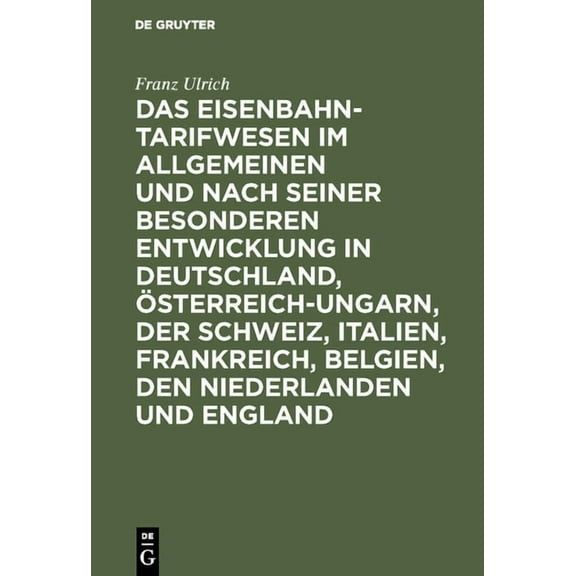 Das Eisenbahntarifwesen Im Allgemeinen Und Nach Seiner Besonderen Entwicklung in Deutschland, Österreich-Ungarn, Der Sch, (Hardcover)