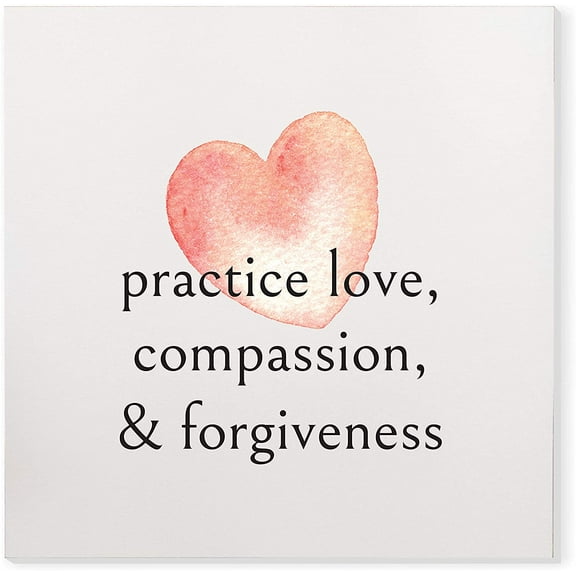 Practice Love, Compassion, Forgiveness Wood Sign 16x16