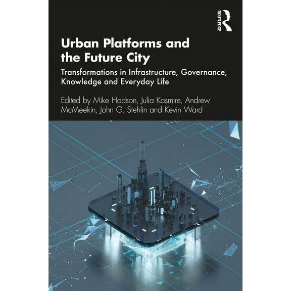 Urban Platforms and the Future City: Transformations in Infrastructure, Governance, Knowledge and Everyday Life, (Paperback)