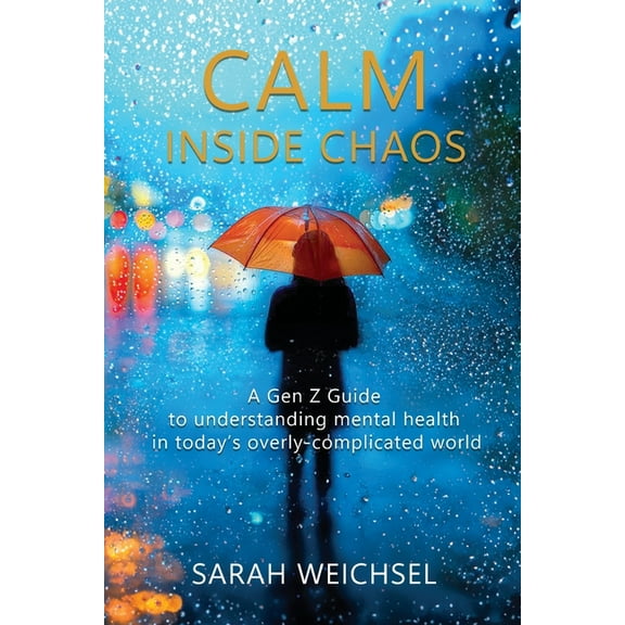 Calm Inside Chaos: A Gen Z Guide for protecting your mental health in today's overly-complicated world, (Paperback)