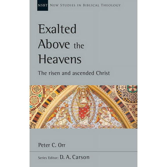 New Studies in Biblical Theology Exalted Above the Heavens: The Risen and Ascended Christ Volume 47, Book 47, (Paperback)