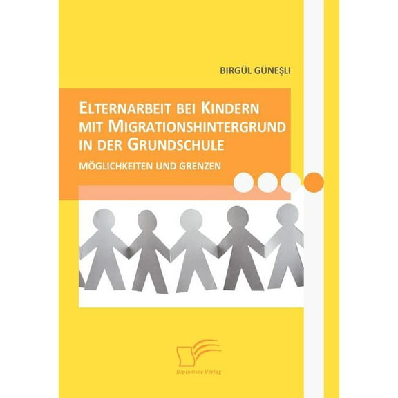 Elternarbeit bei Kindern mit Migrationshintergrund in der Grundschule: MÃ¶glichkeiten und Grenzen, (Paperback)