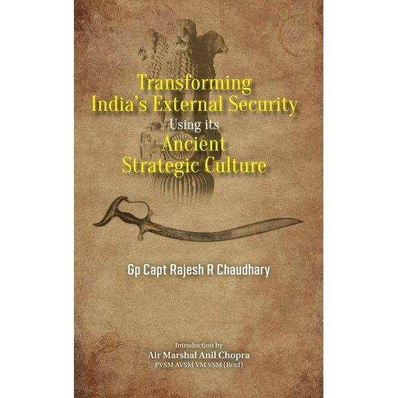 Transforming India's External Security: Using its Ancient Strategic Culture, (Hardcover)