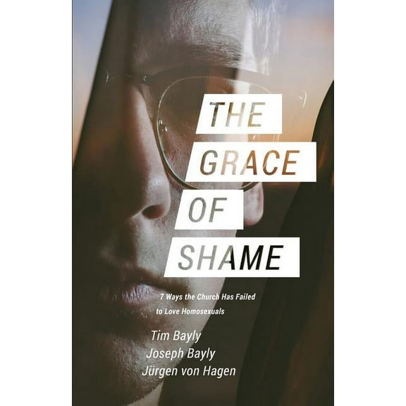 The Grace of Shame: 7 Ways the Church Has Failed to Love Homosexuals, (Paperback)