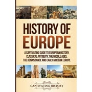 History of Europe: A Captivating Guide to European History, Classical Antiquity, The Middle Ages, The Renaissance and Early Modern Europe (Paperback)