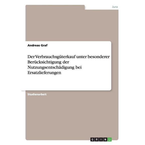 Der Verbrauchsgüterkauf unter besonderer Berücksichtigung der Nutzungsentschädigung bei Ersatzlieferungen (Paperback)