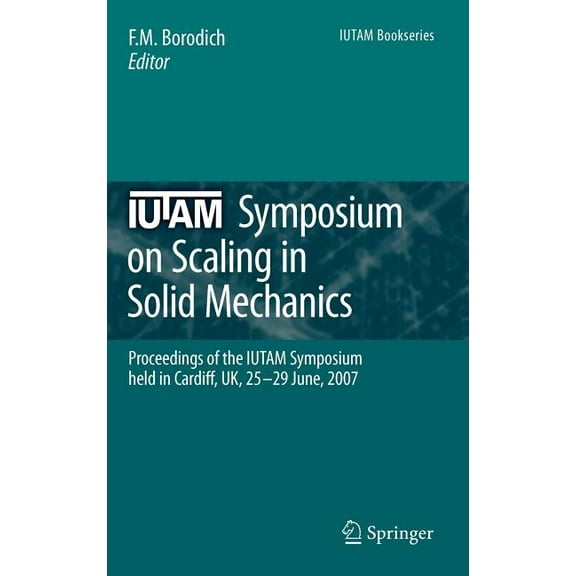 IUTAM Bookseries Iutam Symposium on Scaling in Solid Mechanics: Proceedings of the Iutam Symposium Held in Cardiff, Uk, 25-29 June, 2007, Book 10, (Hardcover)