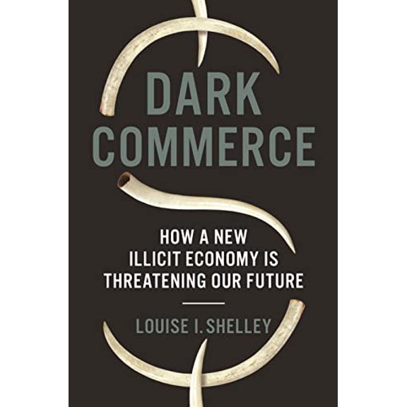 Pre-Owned Dark Commerce: How a New Illicit Economy Is Threatening Our Future (Hardcover) 0691170185 9780691170183