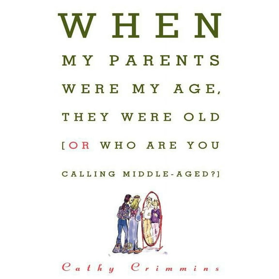 When My Parents Were My Age, They Were Old: Or, Who Are You Calling Middle-Aged?, (Paperback)