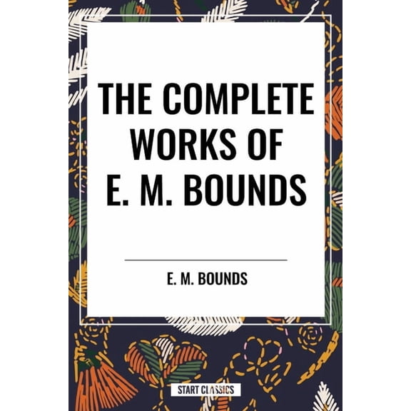 Complete Works of E. M. Bounds, (Paperback)