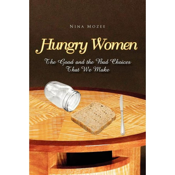 Hungry Women: The Good and the Bad Choices That We Make (Paperback) by Nina Mozee