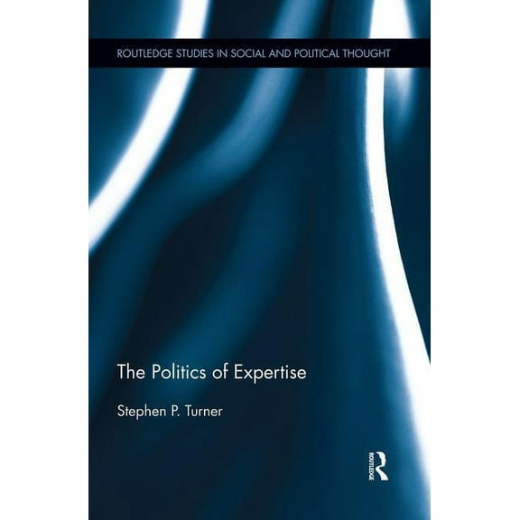 Routledge Studies in Social and Politica The Politics of Expertise, (Paperback)