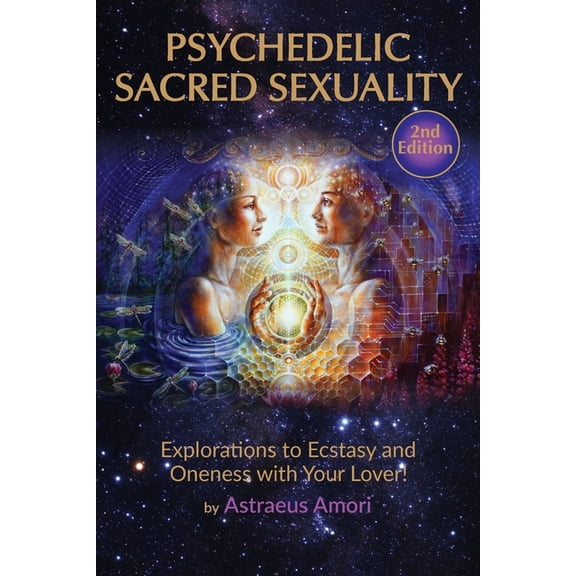 Psychedelic Sacred Sexuality: Explorations to Ecstasy and Oneness with Your Lover, (Paperback)