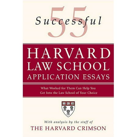 55 Successful Harvard Law School Application Essays : What Worked for Them Can Help You Get Into the Law School of Your