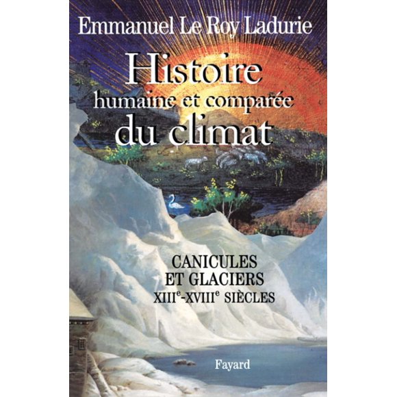 Histoire humaine et comparée du climat, volume 1: Canicules et glaciers (XIIIe-XVIIIe siècles)