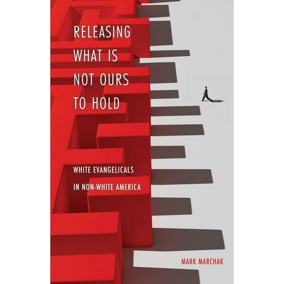 Releasing What is Not Ours to Hold: White Evangelicals in Non-White America, (Paperback)