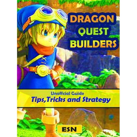 DRAGON QUEST BUILDERS GAME UNOFFICIAL GUIDE FOR PS4, PC, STRATEGY,WALKTHROUGH AND TIPS -