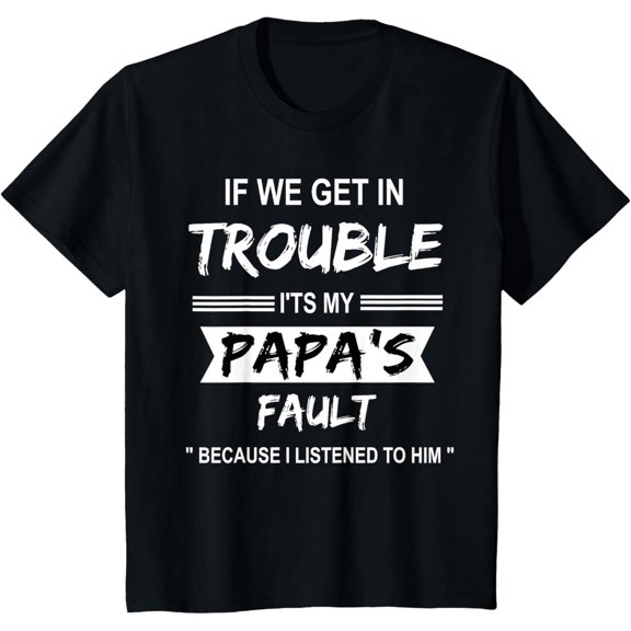 t-shirt if We Get in Trouble it's My Papa Fault Funny Papa Gift Tee T-Shirt mens,black,women,funny,journey,Crew Neck, Short Sleeve,printing