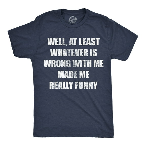 Mens Funny T Shirts Well At Least Whatever Is Wrong With Me Made Me Really Funny Novelty Tee for Men Graphic Tees