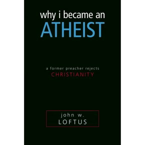 Pre-Owned Why I Became an Atheist: A Former Preacher Rejects Christianity (Paperback 9781591025924) by John W Loftus