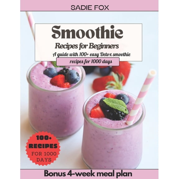 Smoothie Recipes for Beginners: A guide with 100  easy Detox smoothie recipes for 1000 days, Energize and stay Healthy e, (Paperback)