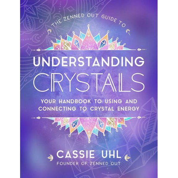 Zenned Out The Zenned Out Guide to Understanding Crystals: Your Handbook to Using and Connecting to Crystal Energy, Book 3, (Hardcover)
