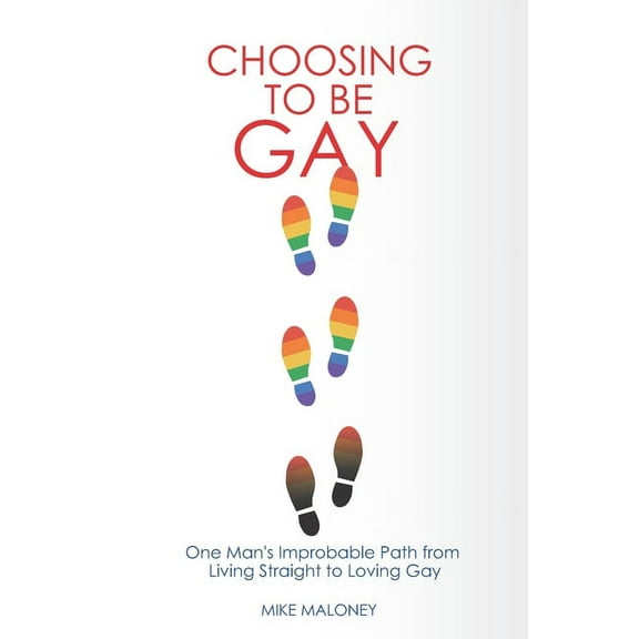 Choosing To Be Gay: One Man's Improbable Path from Living Straight to Loving Gay, (Paperback)