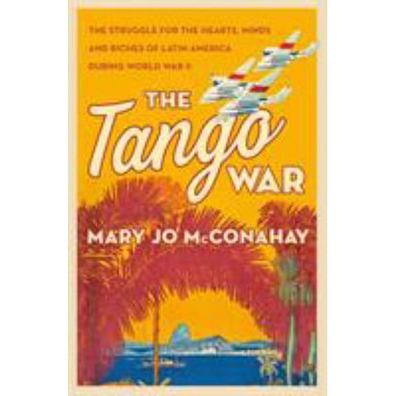 Pre-Owned The Tango War: The Struggle for the Hearts, Minds and Riches of Latin America During World War II (Hardcover) 1250091233 9781250091239