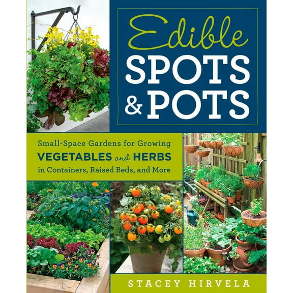 Edible Spots & Pots: Small-Space Gardens for Growing Vegetables and Herbs in Containers, Raised Beds, and More, (Paperback)