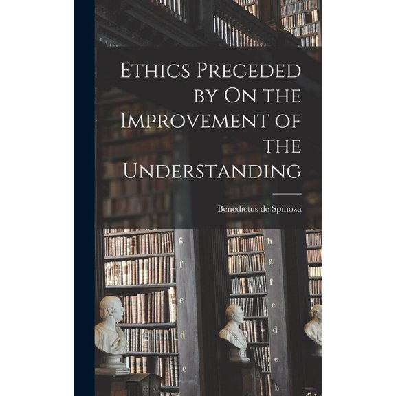 Ethics Preceded by On the Improvement of the Understanding, (Hardcover)
