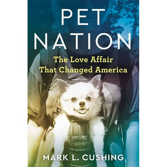 Pet Nation: The Love Affair That Changed America (Hardcover)