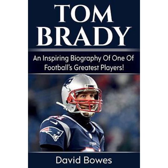 Pre-Owned Tom Brady: An inspiring biography of one of football's greatest players! (Paperback) 1925989186 9781925989182