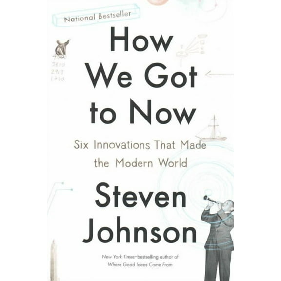How We Got to Now : Six Innovations That Made the Modern World (Paperback)
