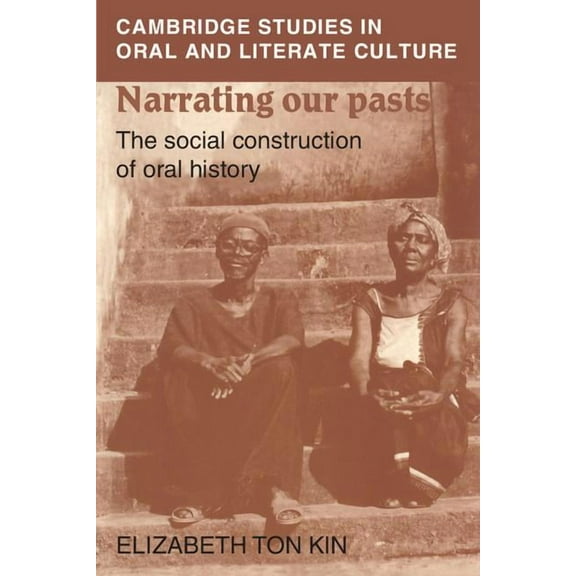 Cambridge Studies in Oral and Literate C Narrating Our Pasts: The Social Construction of Oral History, Book 22, (Paperback)