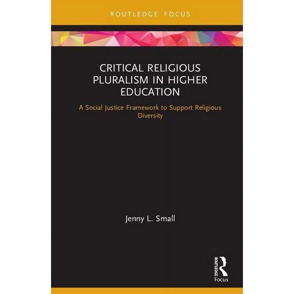 Routledge Research in Higher Education Critical Religious Pluralism in Higher Education: A Social Justice Framework to Support Religious Diversity, (Hardcover)