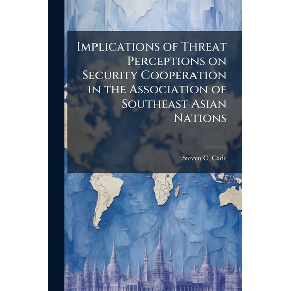 Implications of Threat Perceptions on Security Cooperation in the Association of Southeast Asian Nations, (Paperback)