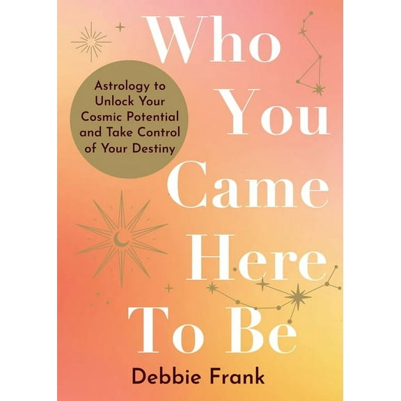 Who You Came Here to Be: Astrology to Unlock Your Cosmic Potential and Manifest Your Destiny, (Paperback)