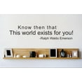 thumbnail image 1 of Vinyl Wall Decal Sticker : Know Then That This World Exist For You Quote   Bedroom Bathroom Living Room Picture Art Peel & Stick Mural Size: 8 Inches X 20 Inches - 22 Colors Available, 1 of 2