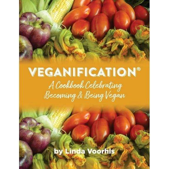Veganification(R): A Cookbook Celebrating Becoming and Being Vegan, (Paperback)