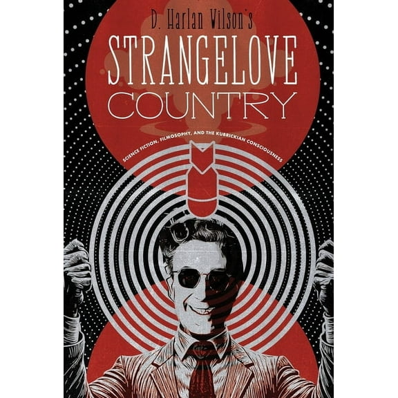 Strangelove Country: Science Fiction, Filmosophy, and the Kubrickian Consciousness, (Hardcover)
