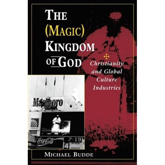 Pre-Owned The (Magic) Kingdom of God: Christianity and Global Culture Industries, (Hardcover)