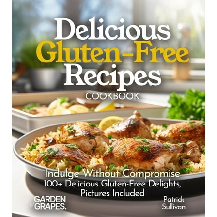 Gluten-Free Collection Delicious Gluten-Free Recipes Cookbook: Indulge Without Compromise: Discover 100  Delicious Gluten-Free Delights, Pictur, (Paperback)