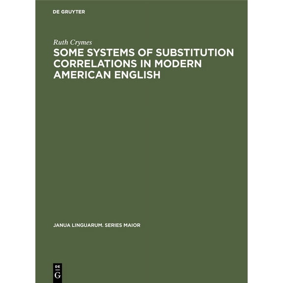 Janua Linguarum. Series Maior Some Systems of Substitution Correlations in Modern American English, Book 23, (Hardcover)