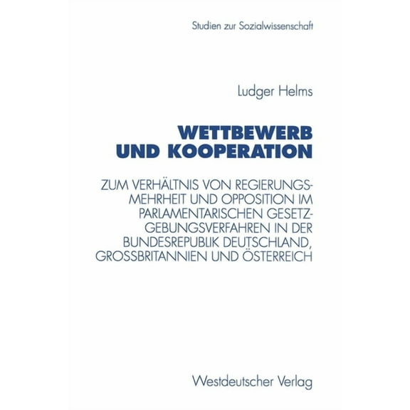Studien Zur Sozialwissenschaft Wettbewerb Und Kooperation: Zum VerhÃ¤ltnis Von Regierungsmehrheit Und Opposition Im Parlamentarischen Gesetzgebungsverfa, Book 191, (Paperback)